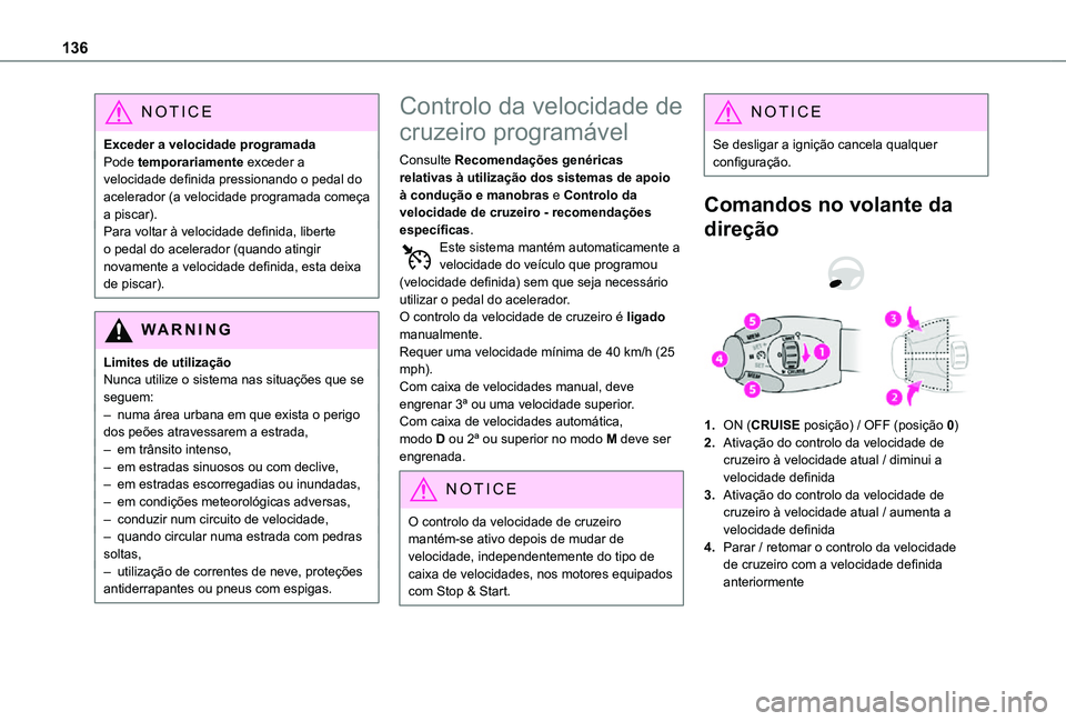 TOYOTA PROACE CITY 2021  Manual de utilização (in Portuguese) 136
NOTIC E
Exceder a velocidade programadaPode temporariamente exceder a velocidade definida pressionando o pedal do acelerador (a velocidade programada começa a piscar).Para voltar à velocidade de
