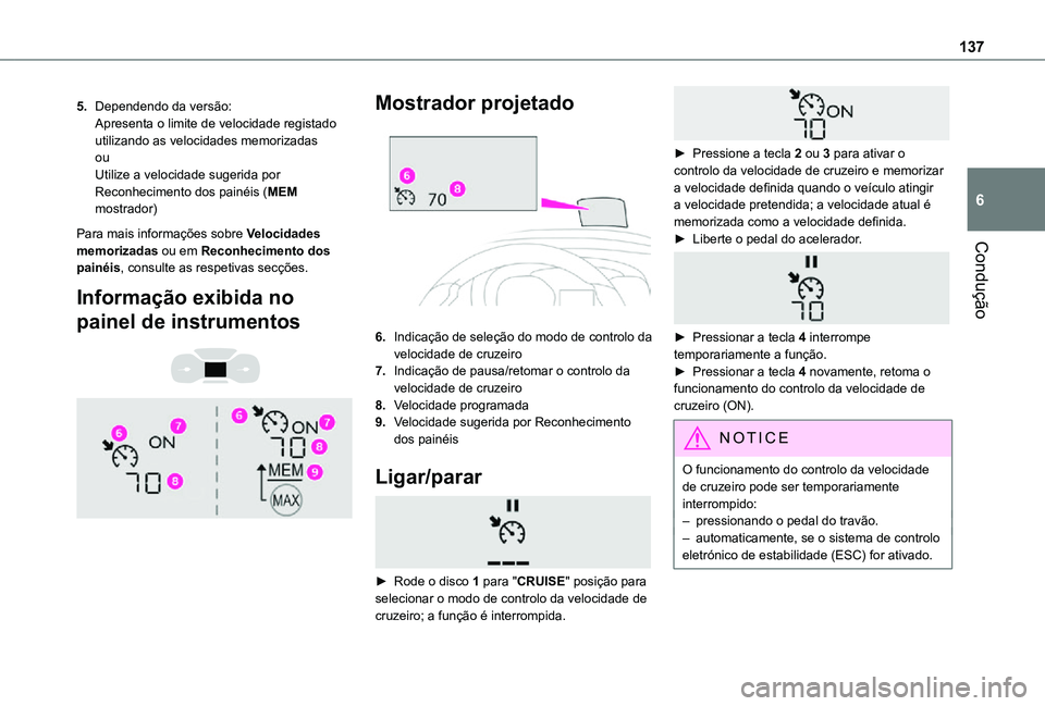 TOYOTA PROACE CITY 2021  Manual de utilização (in Portuguese) 137
Condução
6
5.Dependendo da versão:Apresenta o limite de velocidade registado utilizando as velocidades memorizadasouUtilize a velocidade sugerida por Reconhecimento dos painéis (MEM mostrador)