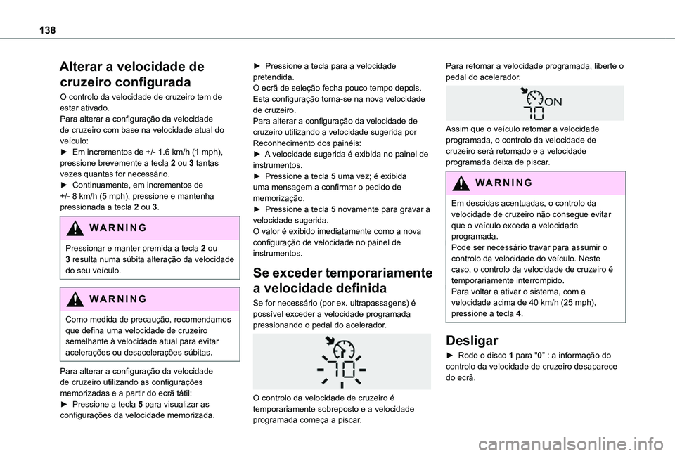 TOYOTA PROACE CITY 2021  Manual de utilização (in Portuguese) 138
Alterar a velocidade de 
cruzeiro configurada
O controlo da velocidade de cruzeiro tem de estar ativado.Para alterar a configuração da velocidade de cruzeiro com base na velocidade atual do veí