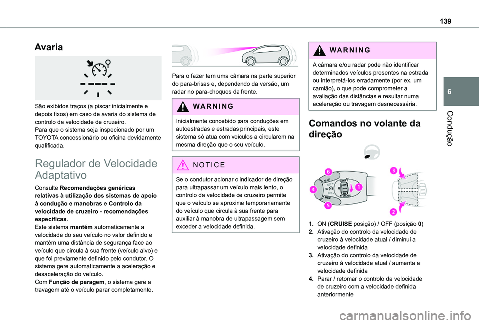 TOYOTA PROACE CITY 2021  Manual de utilização (in Portuguese) 139
Condução
6
Avaria 
 
São exibidos traços (a piscar inicialmente e depois fixos) em caso de avaria do sistema de controlo da velocidade de cruzeiro.Para que o sistema seja inspecionado por um T