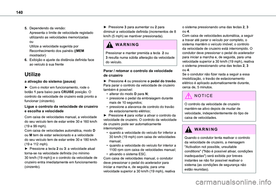 TOYOTA PROACE CITY 2021  Manual de utilização (in Portuguese) 140
5.Dependendo da versão:Apresenta o limite de velocidade registado utilizando as velocidades memorizadasouUtilize a velocidade sugerida por Reconhecimento dos painéis ((MEM mostrador)
6.Exibiçã