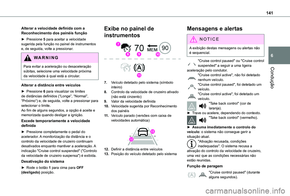 TOYOTA PROACE CITY 2021  Manual de utilização (in Portuguese) 141
Condução
6
Alterar a velocidade definida com a Reconhecimento dos painéis função
► Pressione 5 para aceitar a velocidade sugerida pela função no painel de instrumentos e, de seguida, volt