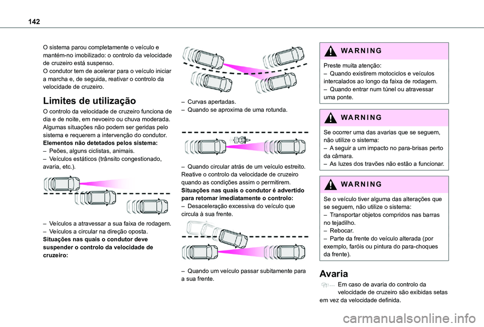TOYOTA PROACE CITY 2021  Manual de utilização (in Portuguese) 142
O sistema parou completamente o veículo e mantém-no imobilizado: o controlo da velocidade de cruzeiro está suspenso.O condutor tem de acelerar para o veículo iniciar a marcha e, de seguida, re