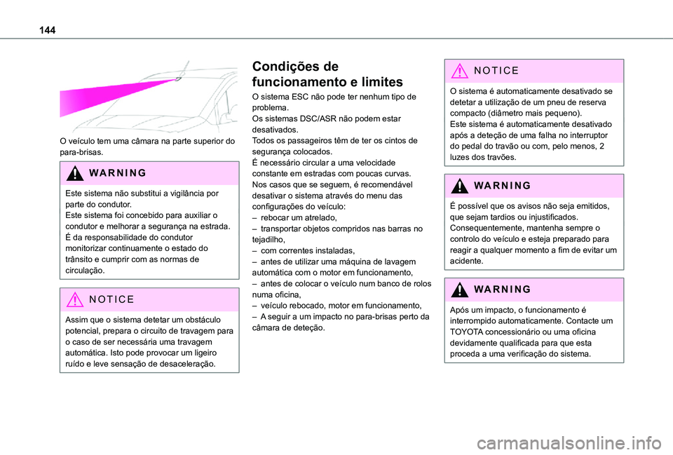 TOYOTA PROACE CITY 2021  Manual de utilização (in Portuguese) 144
 
O veículo tem uma câmara na parte superior do para-brisas.
WARNI NG
Este sistema não substitui a vigilância por parte do condutor.Este sistema foi concebido para auxiliar o condutor e melhor