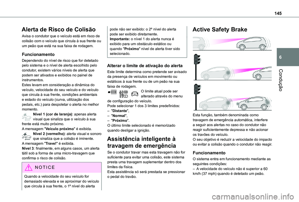 TOYOTA PROACE CITY 2021  Manual de utilização (in Portuguese) 145
Condução
6
Alerta de Risco de Colisão
Avisa o condutor que o veículo está em risco de colisão com o veículo que circula à sua frente ou um peão que está na sua faixa de rodagem.
Funciona