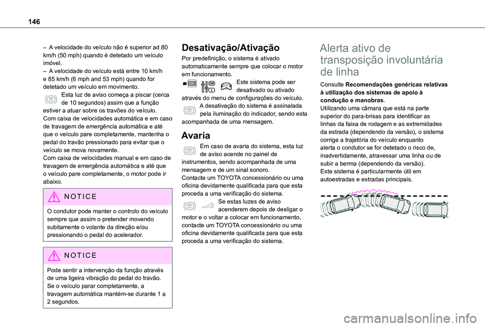 TOYOTA PROACE CITY 2021  Manual de utilização (in Portuguese) 146
– A velocidade do veículo não é superior ad 80 km/h (50 mph) quando é detetado um veículo imóvel.– A velocidade do veículo está entre 10 km/h e 85 km/h (6 mph and 53 mph) quando for de