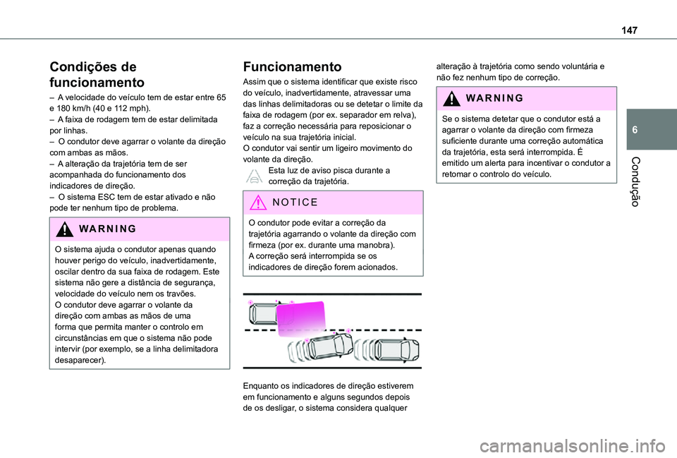 TOYOTA PROACE CITY 2021  Manual de utilização (in Portuguese) 147
Condução
6
Condições de 
funcionamento
– A velocidade do veículo tem de estar entre 65 e 180 km/h (40 e 112 mph).– A faixa de rodagem tem de estar delimitada por linhas.–  O condutor de