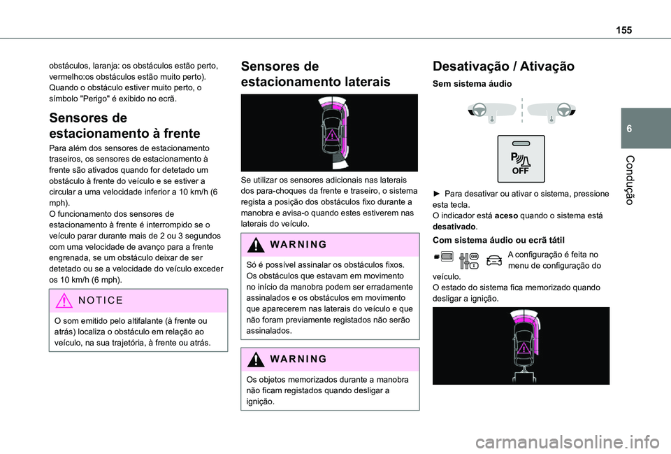 TOYOTA PROACE CITY 2021  Manual de utilização (in Portuguese) 155
Condução
6
obstáculos, laranja: os obstáculos estão perto, vermelho:os obstáculos estão muito perto).Quando o obstáculo estiver muito perto, o símbolo "Perigo" é exibido no ecrã