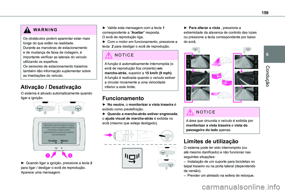 TOYOTA PROACE CITY 2021  Manual de utilização (in Portuguese) 159
Condução
6
WARNI NG
Os obstáculos podem aparentar estar mais longe do que estão na realidade.Durante as manobras de estacionamento e de mudança de faixa de rodagem, é importante verificar as