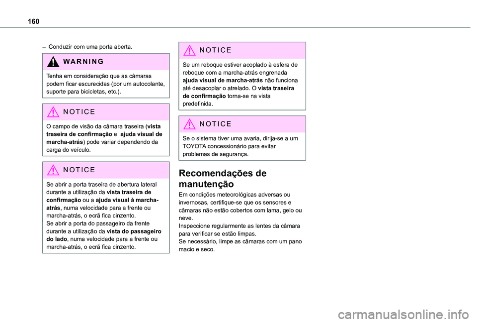 TOYOTA PROACE CITY 2021 Manual de utilização (in Portuguese) 160
– Conduzir com uma porta aberta.
WARNI NG
Tenha em consideração que as câmaras podem ficar escurecidas (por um autocolante, suporte para bicicletas, etc.).
NOTIC E
O campo de visão da câmar TOYOTA PROACE CITY 2021 Manual de utilização (in Portuguese) 160
– Conduzir com uma porta aberta.
WARNI NG
Tenha em consideração que as câmaras podem ficar escurecidas (por um autocolante, suporte para bicicletas, etc.).
NOTIC E
O campo de visão da câmar