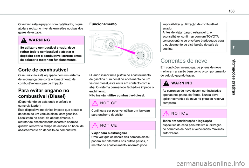 TOYOTA PROACE CITY 2021 Manual de utilização (in Portuguese) 163
Informações práticas
7
O veículo está equipado com catalizador, o que ajuda a reduzir o nível de emissões nocivas dos gases de escape.
WARNI NG
Se utilizar o combustível errado, deve retir TOYOTA PROACE CITY 2021 Manual de utilização (in Portuguese) 163
Informações práticas
7
O veículo está equipado com catalizador, o que ajuda a reduzir o nível de emissões nocivas dos gases de escape.
WARNI NG
Se utilizar o combustível errado, deve retir