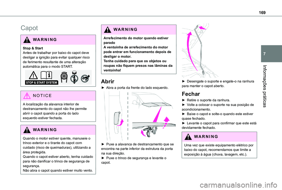 TOYOTA PROACE CITY 2021  Manual de utilização (in Portuguese) 169
Informações práticas
7
Capot
WARNI NG
Stop & StartAntes de trabalhar por baixo do capot deve desligar a ignição para evitar qualquer risco de ferimento resultante de uma alteração automáti