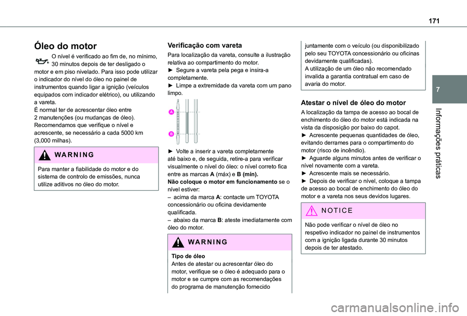 TOYOTA PROACE CITY 2021 Manual de utilização (in Portuguese) 171
Informações práticas
7
Óleo do motor
O nível é verificado ao fim de, no mínimo, 30 minutos depois de ter desligado o motor e em piso nivelado. Para isso pode utilizar o indicador do nível TOYOTA PROACE CITY 2021 Manual de utilização (in Portuguese) 171
Informações práticas
7
Óleo do motor
O nível é verificado ao fim de, no mínimo, 30 minutos depois de ter desligado o motor e em piso nivelado. Para isso pode utilizar o indicador do nível