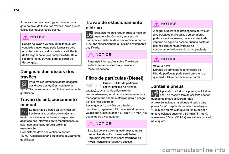 TOYOTA PROACE CITY 2021 Manual de utilização (in Portuguese) 174
A menos que haja uma fuga no circuito, uma gota no nível do fluido dos travões indica que os calços dos travões estão gastos.
NOTIC E
Depois de lavar o veículo, humidade ou em condições in TOYOTA PROACE CITY 2021 Manual de utilização (in Portuguese) 174
A menos que haja uma fuga no circuito, uma gota no nível do fluido dos travões indica que os calços dos travões estão gastos.
NOTIC E
Depois de lavar o veículo, humidade ou em condições in