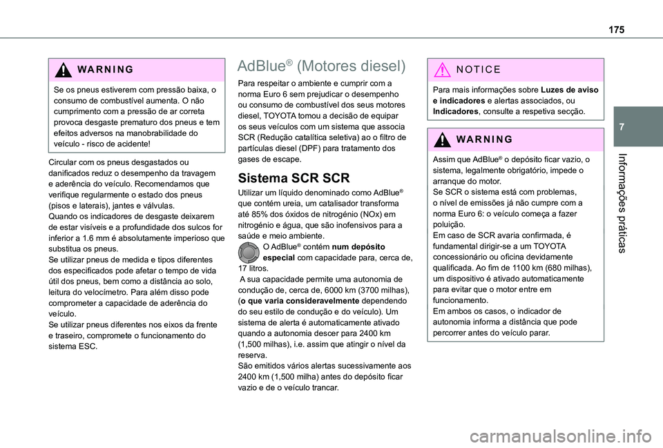 TOYOTA PROACE CITY 2021 Manual de utilização (in Portuguese) 175
Informações práticas
7
WARNI NG
Se os pneus estiverem com pressão baixa, o consumo de combustível aumenta. O não cumprimento com a pressão de ar correta provoca desgaste prematuro dos pneus TOYOTA PROACE CITY 2021 Manual de utilização (in Portuguese) 175
Informações práticas
7
WARNI NG
Se os pneus estiverem com pressão baixa, o consumo de combustível aumenta. O não cumprimento com a pressão de ar correta provoca desgaste prematuro dos pneus