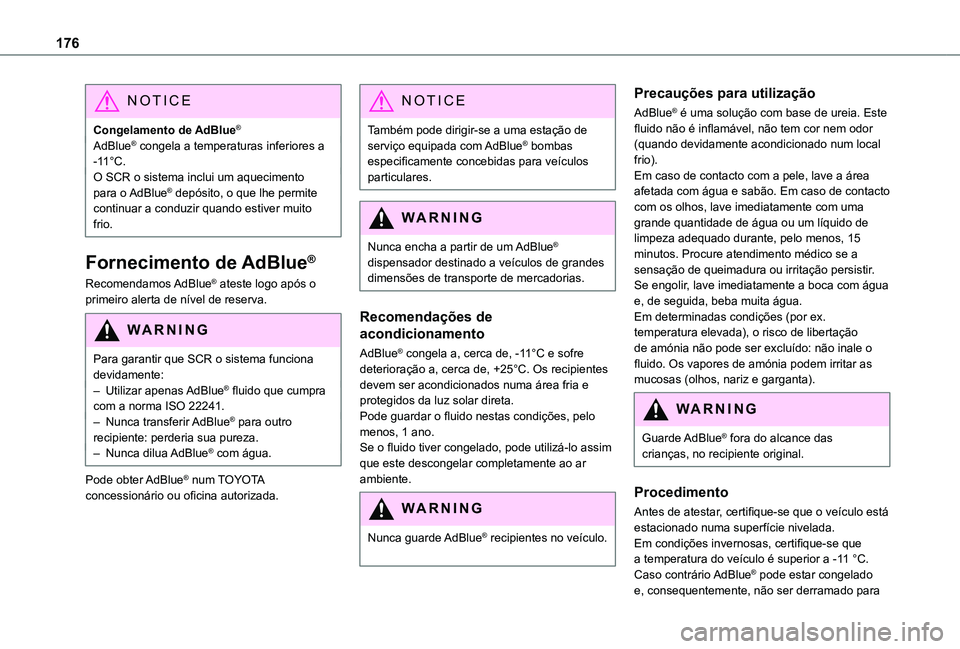 TOYOTA PROACE CITY 2021 Manual de utilização (in Portuguese) 176
NOTIC E
Congelamento de AdBlue®
AdBlue® congela a temperaturas inferiores a -11°C.O SCR o sistema inclui um aquecimento para o AdBlue® depósito, o que lhe permite continuar a conduzir quando TOYOTA PROACE CITY 2021 Manual de utilização (in Portuguese) 176
NOTIC E
Congelamento de AdBlue®
AdBlue® congela a temperaturas inferiores a -11°C.O SCR o sistema inclui um aquecimento para o AdBlue® depósito, o que lhe permite continuar a conduzir quando