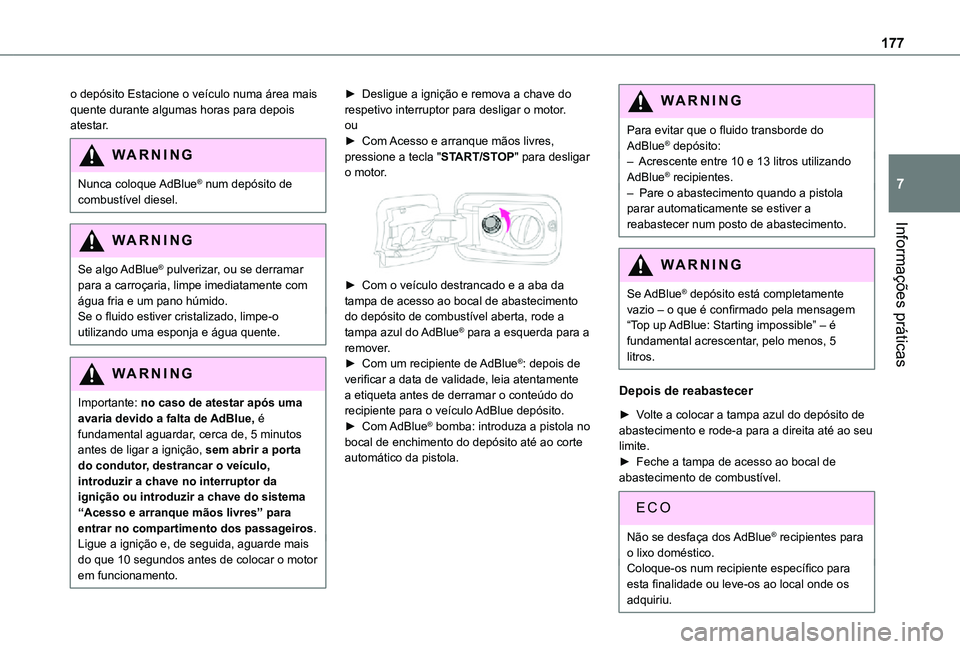 TOYOTA PROACE CITY 2021  Manual de utilização (in Portuguese) 177
Informações práticas
7
o depósito Estacione o veículo numa área mais quente durante algumas horas para depois atestar.
WARNI NG
Nunca  coloque AdBlue® num depósito de combustível diesel.
