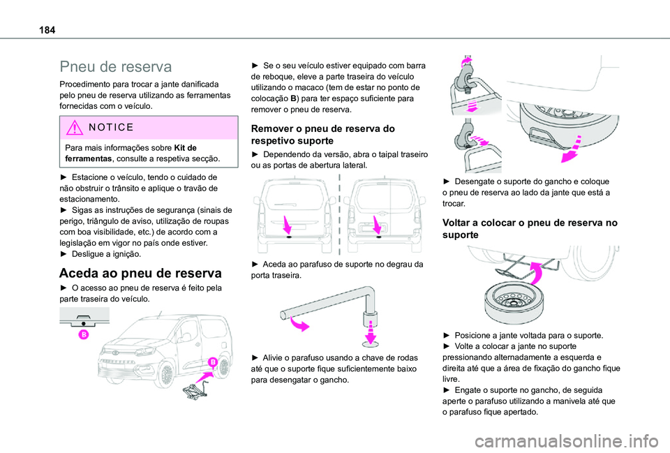TOYOTA PROACE CITY 2021 Manual de utilização (in Portuguese) 184
Pneu de reserva
Procedimento para trocar a jante danificada pelo pneu de reserva utilizando as ferramentas fornecidas com o veículo.
NOTIC E
Para mais informações sobre Kit de ferramentas, cons TOYOTA PROACE CITY 2021 Manual de utilização (in Portuguese) 184
Pneu de reserva
Procedimento para trocar a jante danificada pelo pneu de reserva utilizando as ferramentas fornecidas com o veículo.
NOTIC E
Para mais informações sobre Kit de ferramentas, cons
