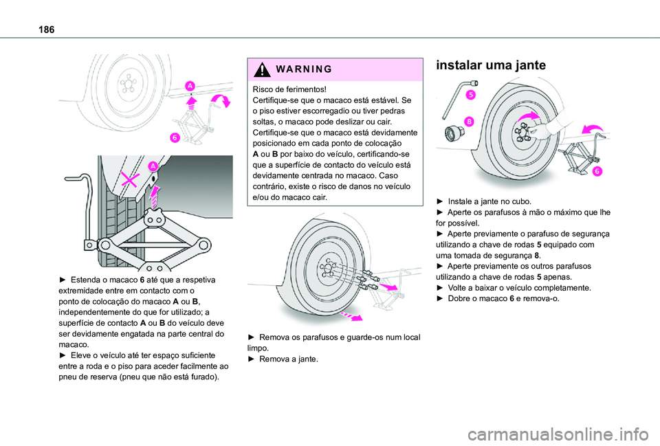 TOYOTA PROACE CITY 2021 Manual de utilização (in Portuguese) 186
► Estenda o macaco 6 até que a respetiva extremidade entre em contacto com o ponto de colocação do macaco A ou B, independentemente do que for utilizado; a superfície de contacto A ou B TOYOTA PROACE CITY 2021 Manual de utilização (in Portuguese) 186
► Estenda o macaco 6 até que a respetiva extremidade entre em contacto com o ponto de colocação do macaco A ou B, independentemente do que for utilizado; a superfície de contacto A ou B