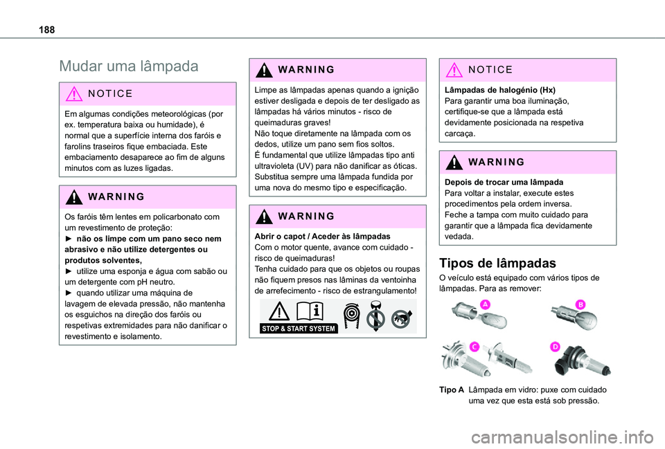 TOYOTA PROACE CITY 2021 Manual de utilização (in Portuguese) 188
Mudar uma lâmpada
NOTIC E
Em algumas condições meteorológicas (por ex. temperatura baixa ou humidade), é normal que a superfície interna dos faróis e farolins traseiros fique embaciada. Est TOYOTA PROACE CITY 2021 Manual de utilização (in Portuguese) 188
Mudar uma lâmpada
NOTIC E
Em algumas condições meteorológicas (por ex. temperatura baixa ou humidade), é normal que a superfície interna dos faróis e farolins traseiros fique embaciada. Est