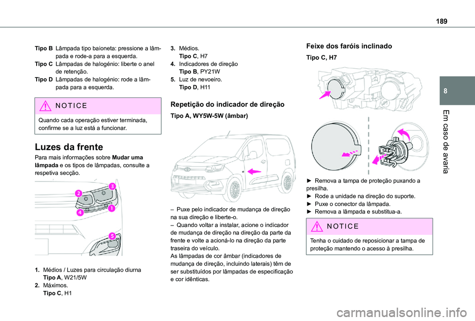 TOYOTA PROACE CITY 2021 Manual de utilização (in Portuguese) 189
Em caso de avaria
8
Tipo BLâmpada tipo baioneta: pressione a lâm-pada e rode-a para a esquerda.
Tipo CLâmpadas de halogénio: liberte o anel de retenção.
Tipo DLâmpadas de halogénio: rode a TOYOTA PROACE CITY 2021 Manual de utilização (in Portuguese) 189
Em caso de avaria
8
Tipo BLâmpada tipo baioneta: pressione a lâm-pada e rode-a para a esquerda.
Tipo CLâmpadas de halogénio: liberte o anel de retenção.
Tipo DLâmpadas de halogénio: rode a