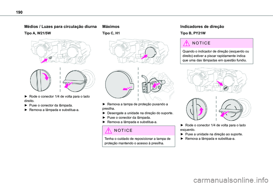 TOYOTA PROACE CITY 2021 Manual de utilização (in Portuguese) 190
Médios / Luzes para circulação diurna
Tipo A, W21/5W
► Rode o conector 1/4 de volta para o lado direito.► Puxe o conector da lâmpada.► Remova a lâmpada e substitua-a.
Máximos
Tipo C TOYOTA PROACE CITY 2021 Manual de utilização (in Portuguese) 190
Médios / Luzes para circulação diurna
Tipo A, W21/5W
► Rode o conector 1/4 de volta para o lado direito.► Puxe o conector da lâmpada.► Remova a lâmpada e substitua-a.
Máximos
Tipo C