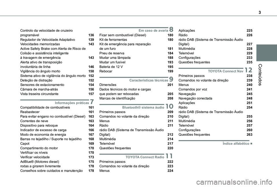 TOYOTA PROACE CITY 2021  Manual de utilização (in Portuguese) 3
Conteúdos
Controlo da velocidade de cruzeiro  programável  136Regulador de Velocidade Adaptativo  139Velocidades memorizadas  143Active Safety Brake com Alerta de Risco de Colisão e assistência 