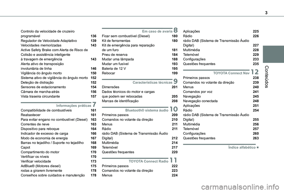 TOYOTA PROACE CITY 2021  Manual de utilização (in Portuguese) 3
Conteúdos
Controlo da velocidade de cruzeiro  programável  136Regulador de Velocidade Adaptativo  139Velocidades memorizadas  143Active Safety Brake com Alerta de Risco de Colisão e assistência 