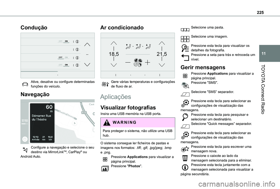 TOYOTA PROACE CITY 2021  Manual de utilização (in Portuguese) 225
TOYOTA Connect Radio
11
Condução 
 
Ative, desative ou configure determinadas funções do veículo.
Navegação 
 
Configure a navegação e selecione o seu destino via MirrorLinkTM, CarPlay® 