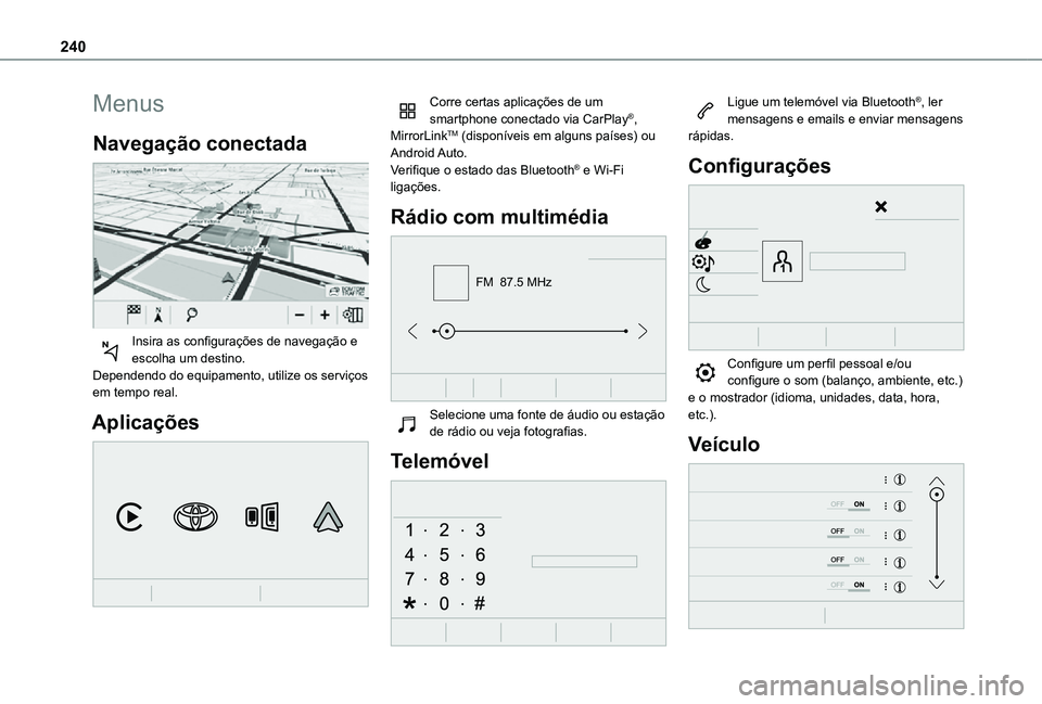 TOYOTA PROACE CITY 2021 Manual de utilização (in Portuguese) 240
Menus
Navegação conectada
Insira as configurações de navegação e escolha um destino.Dependendo do equipamento, utilize os serviços em tempo real.
Aplicações
Corre certas aplicaçõe TOYOTA PROACE CITY 2021 Manual de utilização (in Portuguese) 240
Menus
Navegação conectada
Insira as configurações de navegação e escolha um destino.Dependendo do equipamento, utilize os serviços em tempo real.
Aplicações
Corre certas aplicaçõe