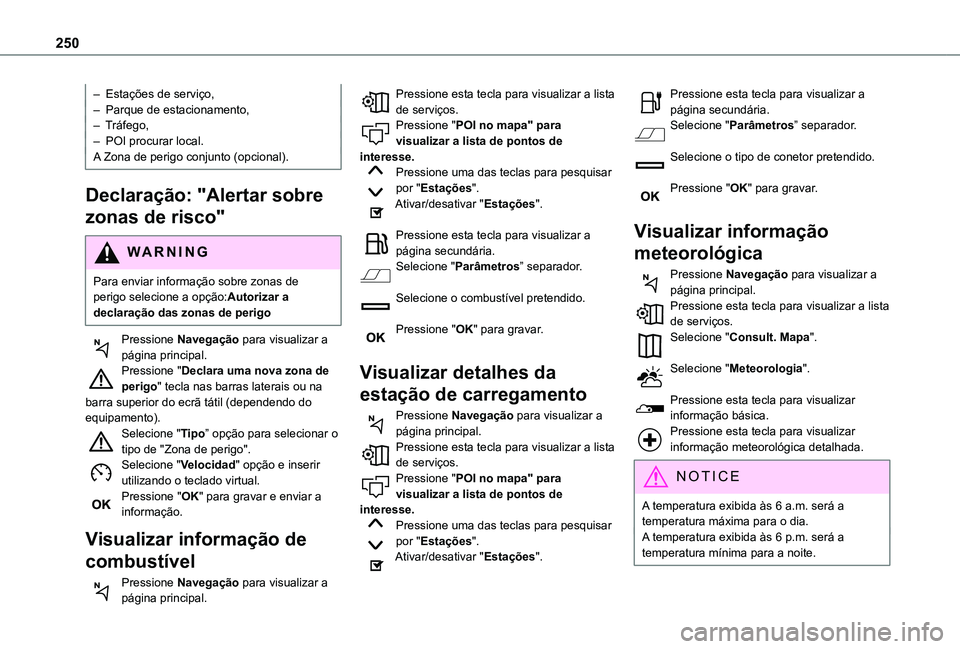 TOYOTA PROACE CITY 2021 Manual de utilização (in Portuguese) 250
– Estações de serviço,– Parque de estacionamento,– Tráfego,– POI procurar local.A Zona de perigo conjunto (opcional).
Declaração: "Alertar sobre
zonas de risco"
WARNI NG
Par TOYOTA PROACE CITY 2021 Manual de utilização (in Portuguese) 250
– Estações de serviço,– Parque de estacionamento,– Tráfego,– POI procurar local.A Zona de perigo conjunto (opcional).
Declaração: "Alertar sobre
zonas de risco"
WARNI NG
Par