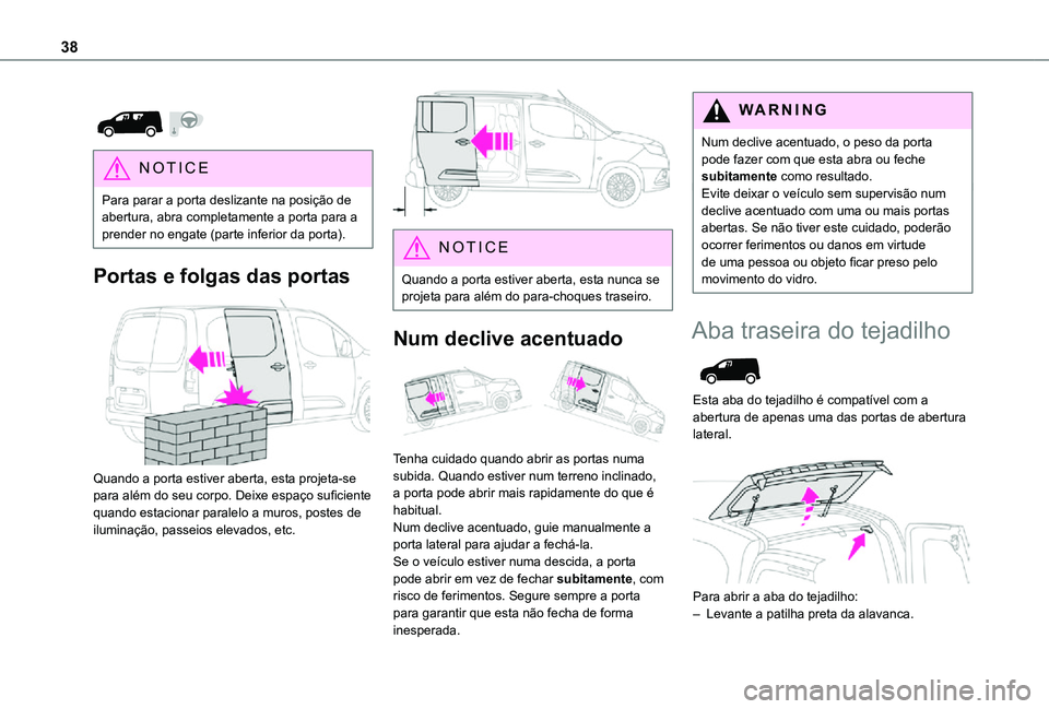 TOYOTA PROACE CITY 2021 Manual de utilização (in Portuguese) 38
NOTIC E
Para parar a porta deslizante na posição de abertura, abra completamente a porta para a prender no engate (parte inferior da porta).
Portas e folgas das portas
Quando a porta estiv TOYOTA PROACE CITY 2021 Manual de utilização (in Portuguese) 38
NOTIC E
Para parar a porta deslizante na posição de abertura, abra completamente a porta para a prender no engate (parte inferior da porta).
Portas e folgas das portas
Quando a porta estiv