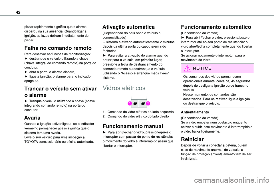 TOYOTA PROACE CITY 2021  Manual de utilização (in Portuguese) 42
piscar rapidamente significa que o alarme disparou na sua ausência. Quando ligar a ignição, as luzes deixam imediatamente de piscar.
Falha no comando remoto
Para desativar as funções de monito