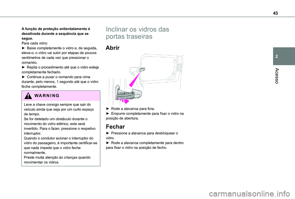 TOYOTA PROACE CITY 2021  Manual de utilização (in Portuguese) 43
Acesso
2
A função de proteção antientalamento é desativada durante a sequência que se segue.Para cada vidro:► Baixe completamente o vidro e, de seguida, eleve-o; o vidro vai subir por etapa