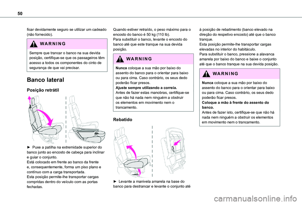 TOYOTA PROACE CITY 2021  Manual de utilização (in Portuguese) 50
ficar devidamente seguro se utilizar um cadeado (não fornecido).
WARNI NG
Sempre que trancar o banco na sua devida posição, certifique-se que os passageiros têm acesso a todos os componentes do