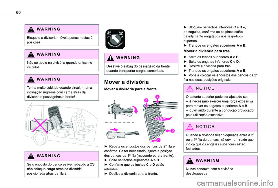 TOYOTA PROACE CITY 2021  Manual de utilização (in Portuguese) 60
WARNI NG
Bloqueie a divisória móvel apenas nestas 2 posições.
WARNI NG
Não se apoie na divisória quando entrar no veículo!
WARNI NG
Tenha muito cuidado quando circular numa inclinação íng