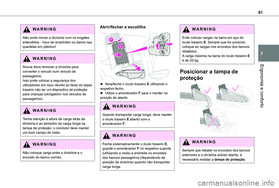 TOYOTA PROACE CITY 2021  Manual de utilização (in Portuguese) 61
Ergonomia e conforto
3
WARNI NG
Não pode mover a divisória com os engates estendidos - risco de arranhões ou danos nas quartelas em plástico!
WARNI NG
Nunca deve remover a divisória para 
conv