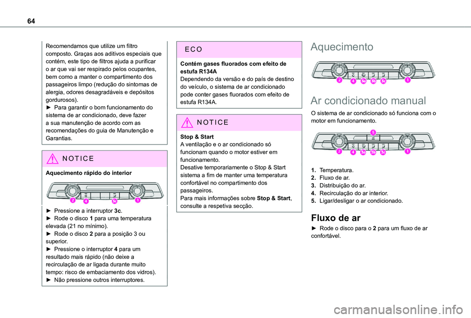 TOYOTA PROACE CITY 2021  Manual de utilização (in Portuguese) 64
Recomendamos que utilize um filtro composto. Graças aos aditivos especiais que contém, este tipo de filtros ajuda a purificar o ar que vai ser respirado pelos ocupantes, bem como a manter o compa