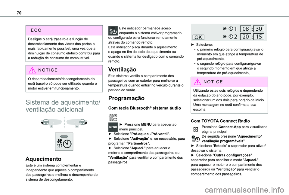 TOYOTA PROACE CITY 2021  Manual de utilização (in Portuguese) 70
Desligue o ecrã traseiro e a função de desembaciamento dos vidros das portas o mais rapidamente possível, uma vez que a diminuição de consumo elétrico contribui para a redução de consumo d