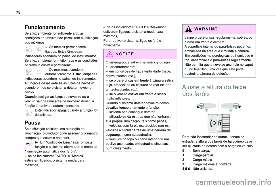 TOYOTA PROACE CITY 2021  Manual de utilização (in Portuguese) 78
Funcionamento
Se a luz ambiente for suficiente e/ou as condições de trânsito não permitirem a utilização dos máximos:– Os médios permanecem ligados. Estas lâmpadas indicadoras acendem no