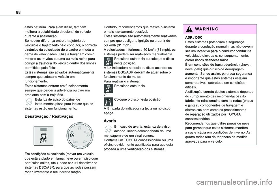 TOYOTA PROACE CITY 2021  Manual de utilização (in Portuguese) 88
estas patinem. Para além disso, também melhora a estabilidade direcional do veículo durante a aceleração.Se houver diferença entre a trajetória do veículo e o trajeto feito pelo condutor, o
