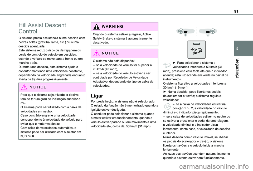 TOYOTA PROACE CITY 2021 Manual de utilização (in Portuguese) 91
Segurança
5
Hill Assist Descent
Control
O sistema presta assistência numa descida com pedras soltas (gravilha, lama, etc.) ou numa descida acentuada. Este sistema reduz o risco de derrapagem ou TOYOTA PROACE CITY 2021 Manual de utilização (in Portuguese) 91
Segurança
5
Hill Assist Descent
Control
O sistema presta assistência numa descida com pedras soltas (gravilha, lama, etc.) ou numa descida acentuada. Este sistema reduz o risco de derrapagem ou