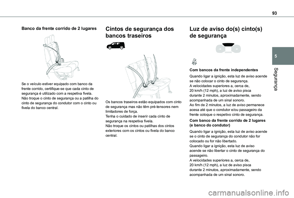 TOYOTA PROACE CITY 2021 Manual de utilização (in Portuguese) 93
Segurança
5
Banco da frente corrido de 2 lugares
Se o veículo estiver equipado com banco da frente corrido, certifique-se que cada cinto de segurança é utilizado com a respetiva fivela.Não TOYOTA PROACE CITY 2021 Manual de utilização (in Portuguese) 93
Segurança
5
Banco da frente corrido de 2 lugares
Se o veículo estiver equipado com banco da frente corrido, certifique-se que cada cinto de segurança é utilizado com a respetiva fivela.Não