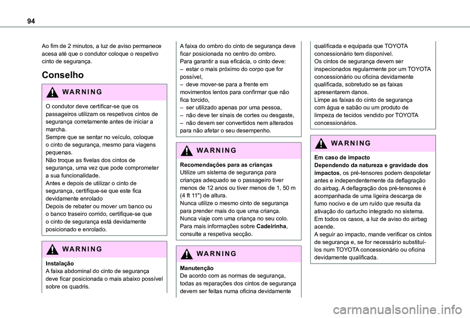 TOYOTA PROACE CITY 2021 Manual de utilização (in Portuguese) 94
Ao fim de 2 minutos, a luz de aviso permanece acesa até que o condutor coloque o respetivo cinto de segurança.
Conselho
WARNI NG
O condutor deve certificar-se que os passageiros utilizam os respe TOYOTA PROACE CITY 2021 Manual de utilização (in Portuguese) 94
Ao fim de 2 minutos, a luz de aviso permanece acesa até que o condutor coloque o respetivo cinto de segurança.
Conselho
WARNI NG
O condutor deve certificar-se que os passageiros utilizam os respe
