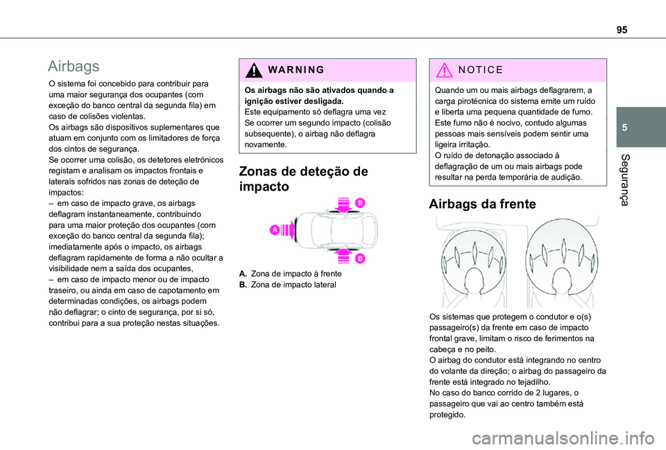 TOYOTA PROACE CITY 2021 Manual de utilização (in Portuguese) 95
Segurança
5
Airbags
O sistema foi concebido para contribuir para uma maior segurança dos ocupantes (com exceção do banco central da segunda fila) em caso de colisões violentas.Os airbags são TOYOTA PROACE CITY 2021 Manual de utilização (in Portuguese) 95
Segurança
5
Airbags
O sistema foi concebido para contribuir para uma maior segurança dos ocupantes (com exceção do banco central da segunda fila) em caso de colisões violentas.Os airbags são