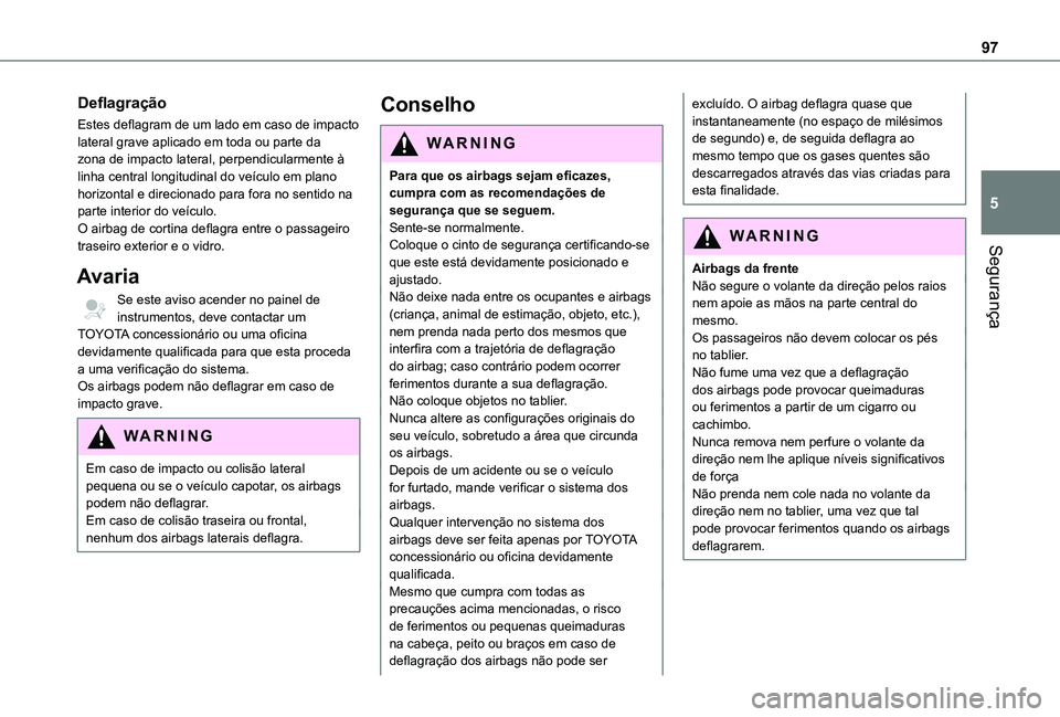 TOYOTA PROACE CITY 2021 Manual de utilização (in Portuguese) 97
Segurança
5
Deflagração
Estes deflagram de um lado em caso de impacto lateral grave aplicado em toda ou parte da zona de impacto lateral, perpendicularmente à linha central longitudinal do veí TOYOTA PROACE CITY 2021 Manual de utilização (in Portuguese) 97
Segurança
5
Deflagração
Estes deflagram de um lado em caso de impacto lateral grave aplicado em toda ou parte da zona de impacto lateral, perpendicularmente à linha central longitudinal do veí