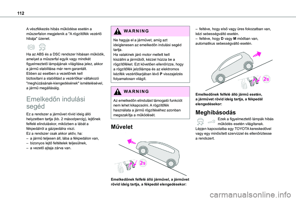 TOYOTA PROACE CITY 2021  Kezelési útmutató (in Hungarian) 11 2
A vészfékezés hibás működése esetén a műszerfalon megjelenik a "A rögzítőfék vezérlő hibája" üzenet.  
Ha az ABS és a DSC rendszer hibásan működik, amelyet a műszerf