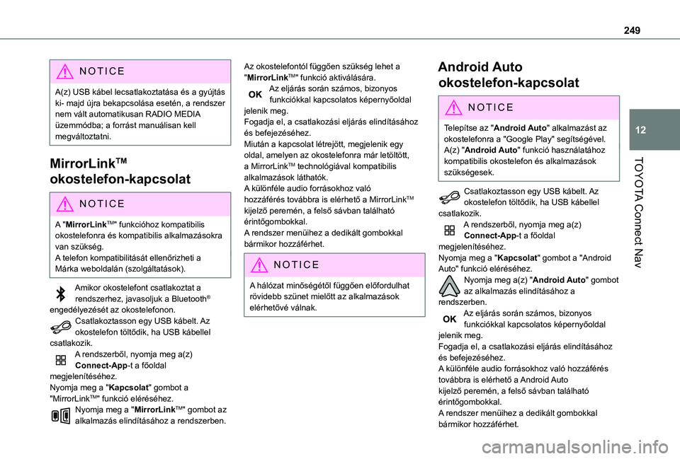 TOYOTA PROACE CITY 2021  Kezelési útmutató (in Hungarian) 249
TOYOTA Connect Nav
12
NOTIC E
A(z) USB kábel lecsatlakoztatása és a gyújtás ki- majd újra bekapcsolása esetén, a rendszer nem vált automatikusan RADIO MEDIA üzemmódba; a forrást manuá