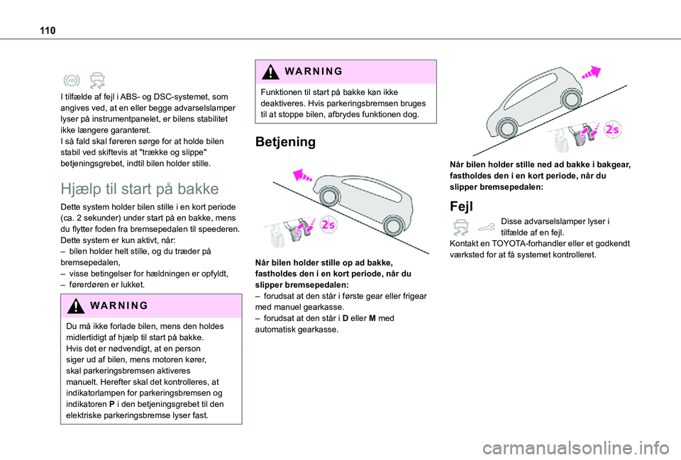 TOYOTA PROACE CITY 2021  Brugsanvisning (in Danish) 11 0
  
I tilfælde af fejl i ABS- og DSC-systemet, som angives ved, at en eller begge advarselslamper lyser på instrumentpanelet, er bilens stabilitet ikke længere garanteret.I så fald skal fører
