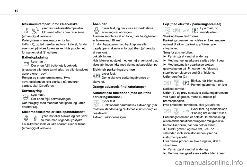 TOYOTA PROACE CITY 2021 Brugsanvisning (in Danish) 12
Maksimumtempertur for kølervæske
90°CLyser fast (advarselslampe eller LED) med nålen i den røde zone (afhængig af version).Kølesystemets temperatur er for høj.Udfør (1), og lad derefter mo TOYOTA PROACE CITY 2021 Brugsanvisning (in Danish) 12
Maksimumtempertur for kølervæske
90°CLyser fast (advarselslampe eller LED) med nålen i den røde zone (afhængig af version).Kølesystemets temperatur er for høj.Udfør (1), og lad derefter mo